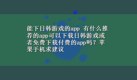 能下日韩游戏的app 有什么推荐的app可以x-z日韩游戏或者免费x-z付费的app吗？苹果手机求建议