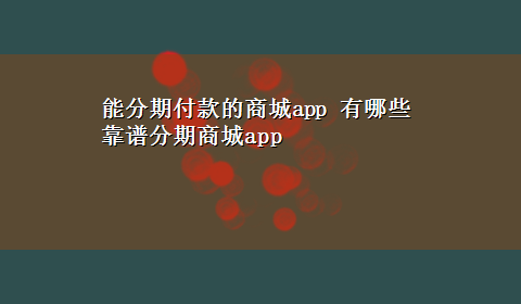 能分期付款的商城app 有哪些靠谱分期商城app