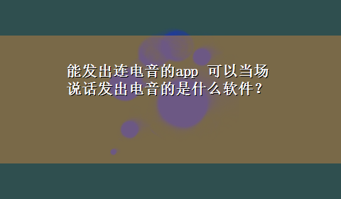 能发出连电音的app 可以当场说话发出电音的是什么软件？