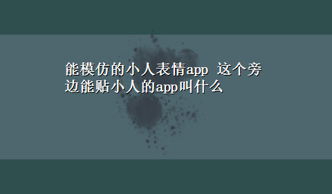 能模仿的小人表情app 这个旁边能贴小人的app叫什么