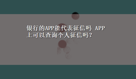 银行的APP能代表征信吗 APP上可以查询个人征信吗？