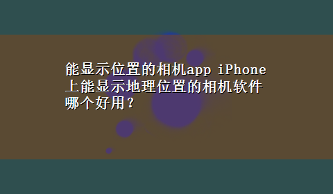 能显示位置的相机app iPhone上能显示地理位置的相机软件哪个好用？