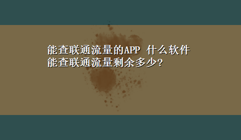 能查联通流量的APP 什么软件能查联通流量剩余多少?