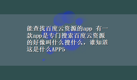 能查找百度云资源的app 有一款app是专门搜索百度云资源的好像叫什么搜什么，谁知道这是什么APP5