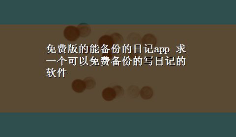 免费版的能备份的日记app 求一个可以免费备份的写日记的软件