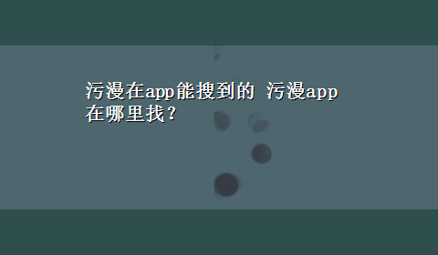 污漫在app能搜到的 污漫app在哪里找？