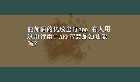 能加油的优选出行app 有人用过出行南宁APP智慧加油功能吗？