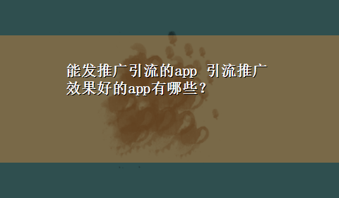 能发推广引流的app 引流推广效果好的app有哪些？