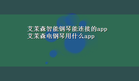 艾茉森智能钢琴能连接的app 艾茉森电钢琴用什么app