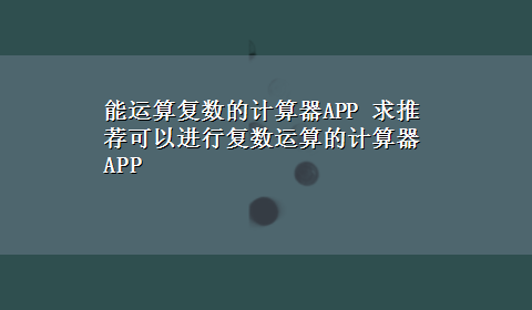 能运算复数的计算器APP 求推荐可以进行复数运算的计算器APP