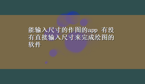 能输入尺寸的作图的app 有没有直接输入尺寸来完成绘图的软件