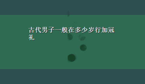 古代男子一般在多少岁行加冠礼