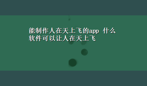 能制作人在天上飞的app 什么软件可以让人在天上飞