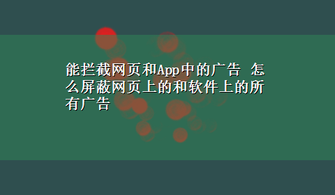 能拦截网页和App中的广告 怎么屏蔽网页上的和软件上的所有广告