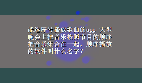 能选序号播放歌曲的app 大型晚会上把音乐按照节目的顺序把音乐集合在一起，顺序播放的软件叫什么名字？