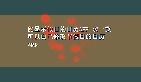 能显示假日的日历APP 求一款可以自己修改节假日的日历app