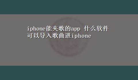 iphone能夹歌的app 什么软件可以导入歌曲进iphone