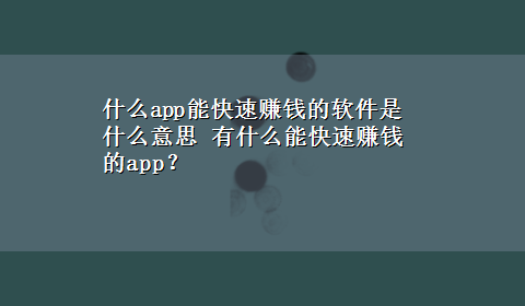 什么app能快速赚钱的软件是什么意思 有什么能快速赚钱的app？