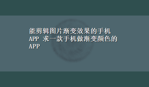 能剪辑图片渐变效果的手机APP 求一款手机做渐变颜色的APP