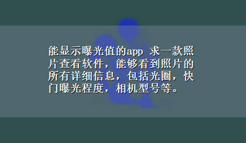 能显示曝光值的app 求一款照片查看软件，能够看到照片的所有详细信息，包括光圈，快门曝光程度，相机型号等。