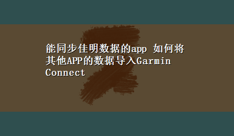 能同步佳明数据的app 如何将其他APP的数据导入Garmin Connect