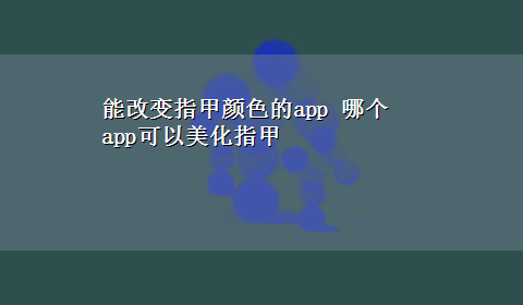 能改变指甲颜色的app 哪个app可以美化指甲