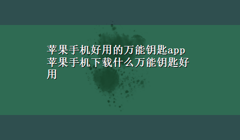 苹果手机好用的万能钥匙app 苹果手机x-z什么万能钥匙好用