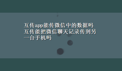 互传app能传微信中的数据吗 互传能把微信聊天记录传到另一台手机吗