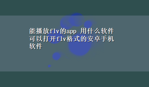 能播放flv的app 用什么软件可以打开flv格式的安卓手机软件