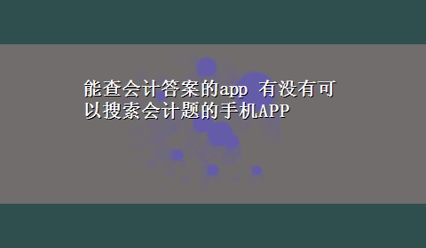 能查会计答案的app 有没有可以搜索会计题的手机APP