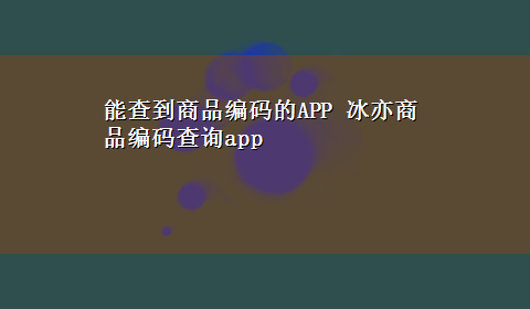 能查到商品编码的APP 冰亦商品编码查询app