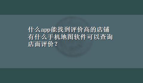 什么app能找到评价高的店铺 有什么手机地图软件可以查询店面评价？