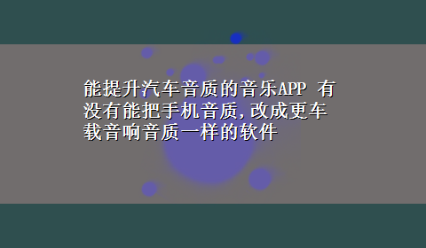 能提升汽车音质的音乐APP 有没有能把手机音质,改成更车载音响音质一样的软件