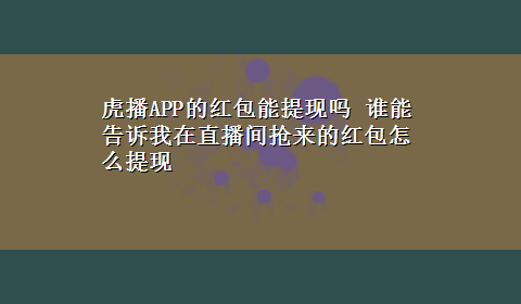 虎播APP的红包能提现吗 谁能告诉我在直播间抢来的红包怎么提现