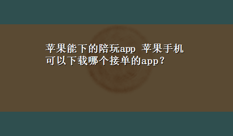 苹果能下的陪玩app 苹果手机可以x-z哪个接单的app？