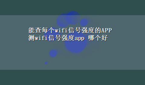 能查每个wifi信号强度的APP 测wifi信号强度app 哪个好