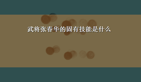 武将张春华的固有技能是什么