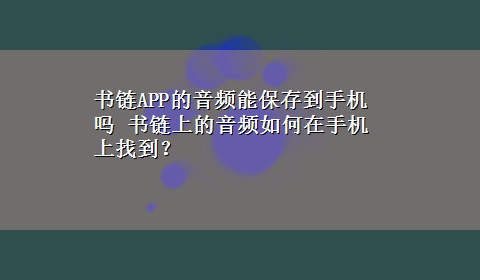 书链APP的音频能保存到手机吗 书链上的音频如何在手机上找到？