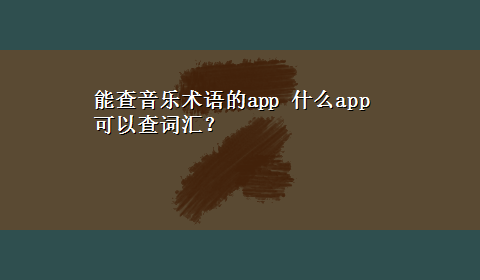 能查音乐术语的app 什么app可以查词汇？