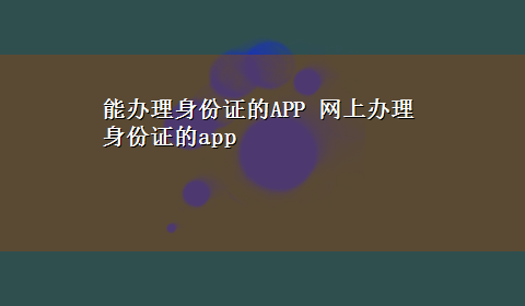 能办理身份证的APP 网上办理身份证的app