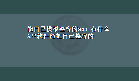 能自己模拟整容的app 有什么APP软件能把自己整容的