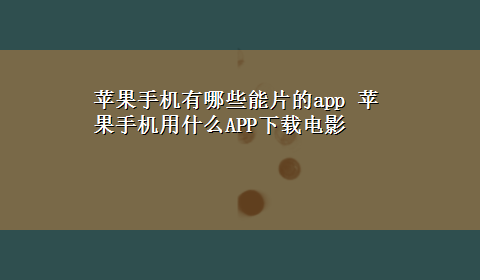 苹果手机有哪些能片的app 苹果手机用什么APPx-z电影