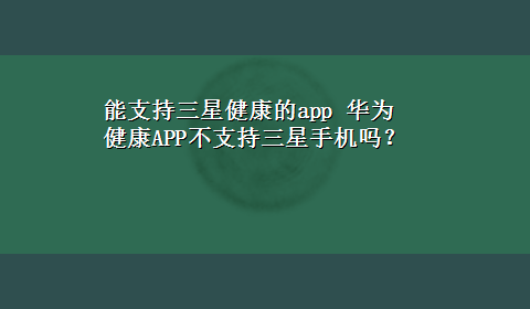 能支持三星健康的app 华为 健康APP不支持三星手机吗？