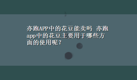 亦跑APP中的花豆能卖吗 亦跑app中的花豆主要用于哪些方面的使用呢？