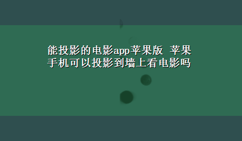 能投影的电影app苹果版 苹果手机可以投影到墙上看电影吗