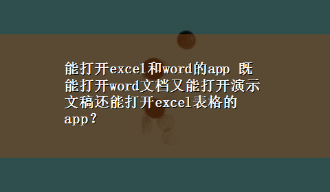 能打开excel和word的app 既能打开word文档又能打开演示文稿还能打开excel表格的app？