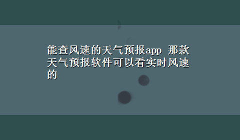 能查风速的天气预报app 那款天气预报软件可以看实时风速的