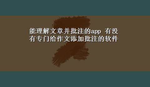 能理解文章并批注的app 有没有专门给作文添加批注的软件