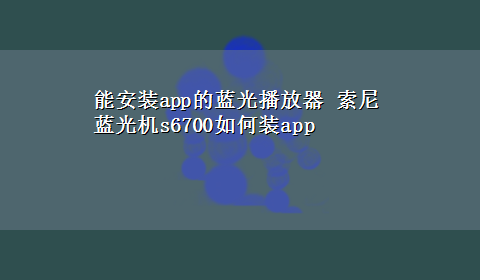 能安装app的蓝光播放器 索尼蓝光机s6700如何装app