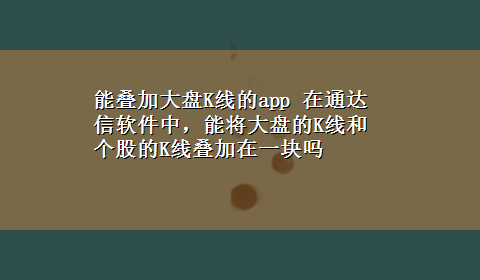 能叠加大盘K线的app 在通达信软件中，能将大盘的K线和个股的K线叠加在一块吗